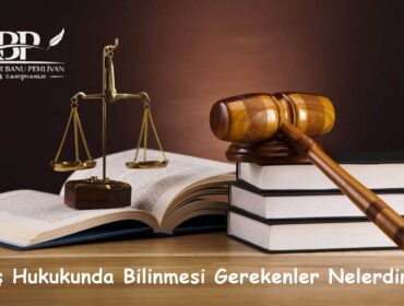 İş Hukukunda Bilinmesi Gerekenler Nelerdir?