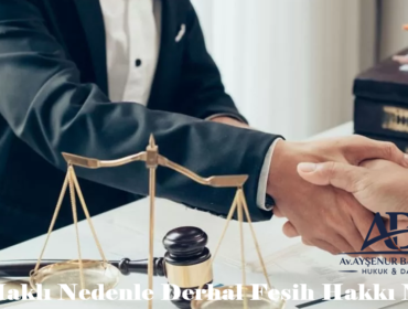 İşçinin Haklı Nedenle Derhal Fesih Hakkı Nelerdir?