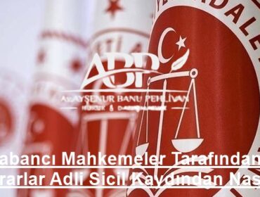 Yabancı Mahkemeler Tarafından Verilen Kararlar Adli Sicil Kaydından Nasıl Silinir?