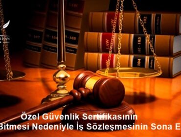 Özel Güvenlik Sertifikasının Süresinin Bitmesi Nedeniyle İş Sözleşmesinin Sona Ermesi