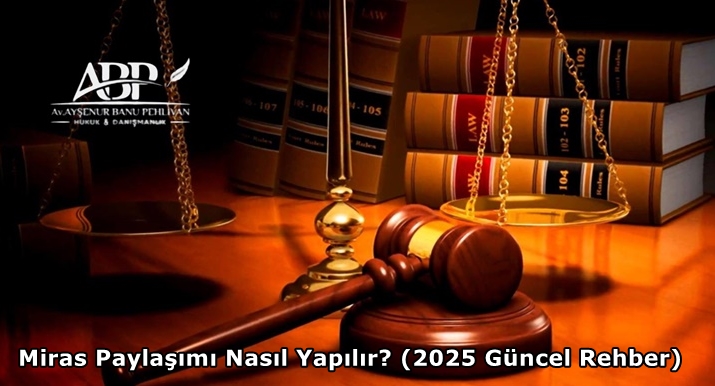 Miras Paylaşımı Nasıl Yapılır? 2025 Güncel Rehber