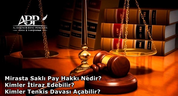 Mirasta Saklı Pay Hakkı Nedir? Kimler İtiraz Edebilir? Kimler Tenkis Davası Açabilir?
