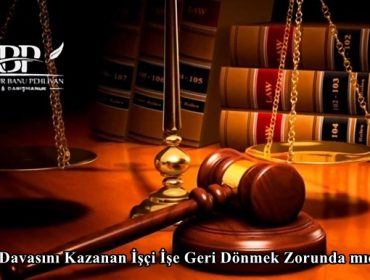 İşe İade Davasını Kazanan İşçi İşe Geri Dönmek Zorunda mıdır?
