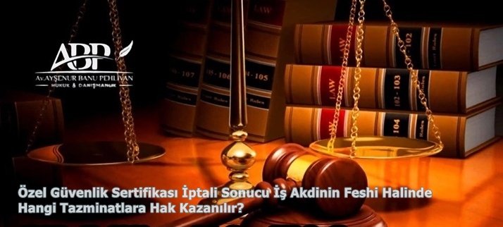 Özel Güvenlik Sertifikası İptali Sonucu İş Akdinin Feshi Halinde Hangi Tazminatlara Hak Kazanılır?