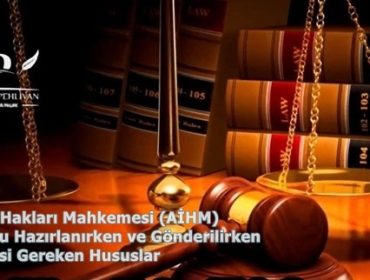 Avrupa İnsan Hakları Mahkemesi (AİHM) Başvuru Formu Hazırlanırken ve Gönderilirken Dikkat Edilmesi Gereken Hususlar